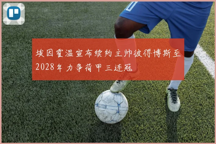 埃因霍温宣布续约主帅彼得博斯至2028年力争荷甲三连冠